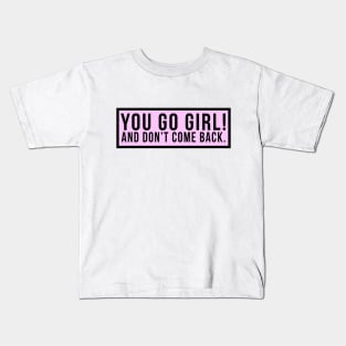 You go girl! And don't come back. Kids T-Shirt